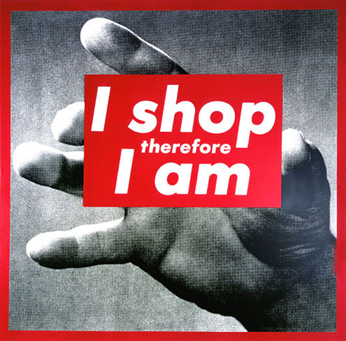 Barbara Kruger, "I shop therefore I am"